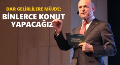 DARGELİRLİLERE MÜJDE; BİNLERCE KONUT YAPACAĞIZ!