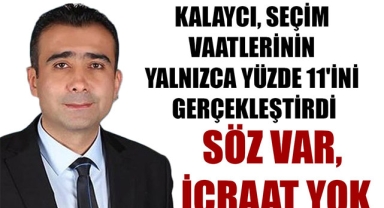 KALAYCI, SEÇİM VAATLERİNİN YALNIZCA YÜZDE 11'İNİ GERÇEKLEŞTİRDİ