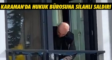 KARAMAN'DA HUKUK BÜROSUNA SİLAHLI SALDIRI