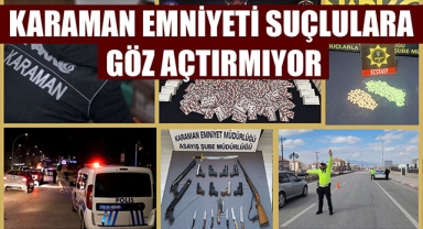KARAMAN EMNİYETİ SUÇLULARA GÖZ AÇTIRMIYOR