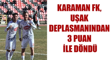 KARAMAN FK, UŞAK DEPLASMANINDAN 3 PUAN İLE DÖNDÜ