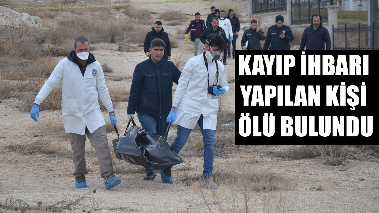 KAYIP İHBARI YAPILAN KİŞİ ÖLÜ BULUNDU