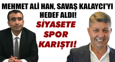 MEHMET ALİ HAN, SAVAŞ KALAYCI'YI HEDEF ALDI: SİYASETE SPOR KARIŞTI!