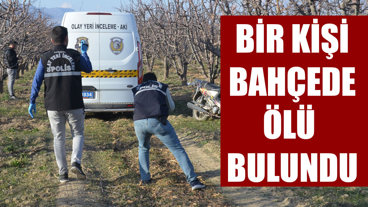 BİR KİŞİ BAHÇEDE ÖLÜ BULUNDU