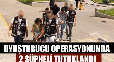 UYUŞTURUCU OPERASYONUNDA 2 ŞÜPHELİ TUTUKLANDI
