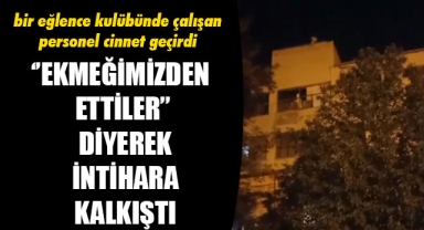 ‘’EKMEĞİMİZDEN ETTİLER’’ DİYEREK İNTİHARA KALKIŞTI