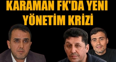 KARAMAN FK'DA YENİ YÖNETİM KRİZİ