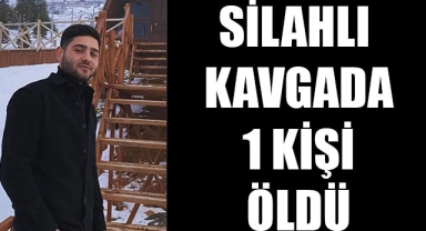 SİLAHLI KAVGADA 1 KİŞİ ÖLDÜ