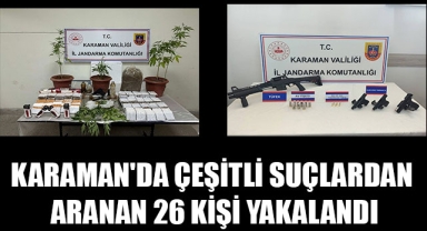 KARAMAN'DA ÇEŞİTLİ SUÇLARDAN ARANAN 26 KİŞİ YAKALANDI