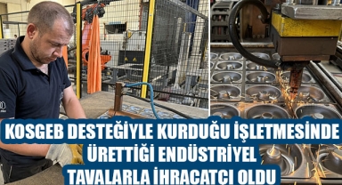 KOSGEB DESTEĞİYLE KURDUĞU İŞLETMESİNDE ÜRETTİĞİ ENDÜSTRİYEL TAVALARLA İHRACATÇI OLDU