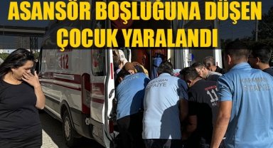 ASANSÖR BOŞLUĞUNA DÜŞEN ÇOCUK YARALANDI
