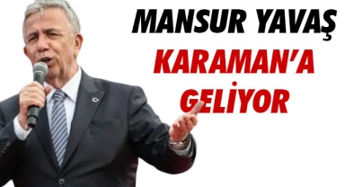 MANSUR YAVAŞ KARAMAN’A GELİYOR