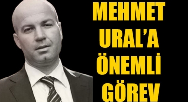 MEHMET URAL’A ÖNEMLİ GÖREV