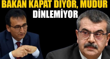 BAKAN KAPAT DİYOR, MÜDÜR DİNLEMİYOR
