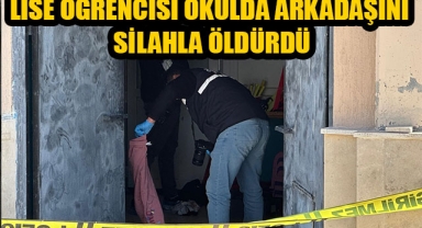 LİSE ÖĞRENCİSİ OKULDA ARKADAŞINI SİLAHLA ÖLDÜRDÜ