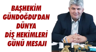 BAŞHEKİM DT. YUSUF GÜNDOĞDU'DAN DÜNYA DİŞ HEKİMLERİ GÜNÜ MESAJI
