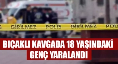 BIÇAKLI KAVGADA 18 YAŞINDAKİ GENÇ YARALANDI