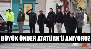 BÜYÜK ÖNDER ATATÜRK'Ü ANIYORUZ