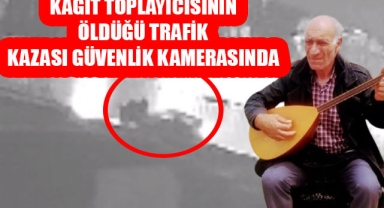 KAĞIT TOPLAYICISININ ÖLDÜĞÜ TRAFİK KAZASI GÜVENLİK KAMERASINDA