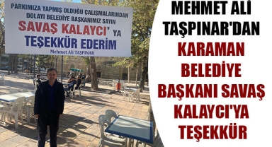 MEHMET ALİ TAŞPINAR'DAN KARAMAN BELEDİYE BAŞKANI SAVAŞ KALAYCI'YA TEŞEKKÜR