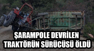 ŞARAMPOLE DEVRİLEN TRAKTÖRÜN SÜRÜCÜSÜ ÖLDÜ