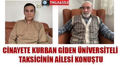CİNAYETE KURBAN GİDEN ÜNİVERSİTELİ TAKSİCİNİN AİLESİ KONUŞTU