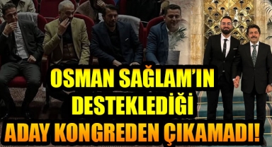 OSMAN SAĞLAM'IN DESTEKLEDİĞİ ADAY KONGREDEN ÇIKAMADI!