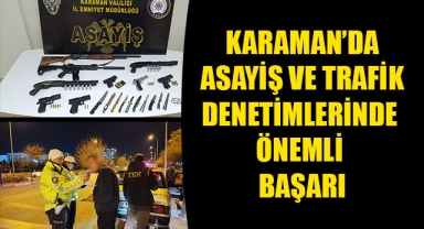 KARAMAN’DA ASAYİŞ VE TRAFİK DENETİMLERİNDE ÖNEMLİ BAŞARI