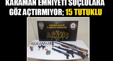 KARAMAN EMNİYETİ SUÇLULARA GÖZ AÇTIRMIYOR; 15 TUTUKLU