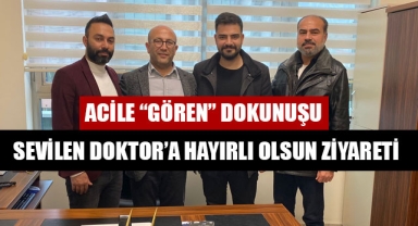 SEVİLEN DOKTOR’A HAYIRLI OLSUN ZİYARETİ