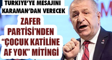 TÜRKİYE’YE MESAJINI KARAMAN’DAN VERECEK