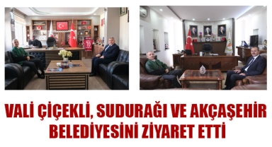 VALİ ÇİÇEKLİ, SUDURAĞI VE AKÇAŞEHİR BELEDİYESİNİ ZİYARET ETTİ