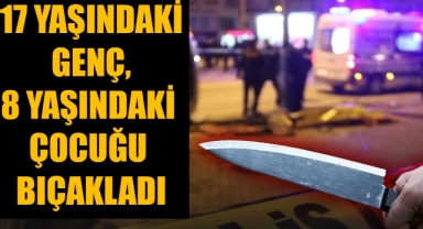 17 Yaşındaki Genç, 8 Yaşındaki Çocuğu Bıçakladı