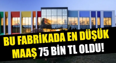 BU FABRİKADA EN DÜŞÜK MAAŞ 75 BİN TL OLDU!