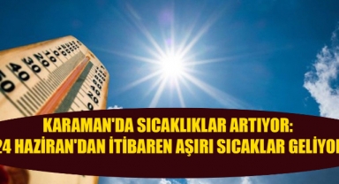 Karaman'da Sıcaklıklar Artıyor: 24 Haziran'dan İtibaren Aşırı Sıcaklar Geliyor