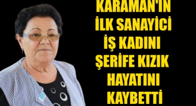 Karaman'ın İlk Sanayici İş Kadını Şerife Kızık Hayatını Kaybetti