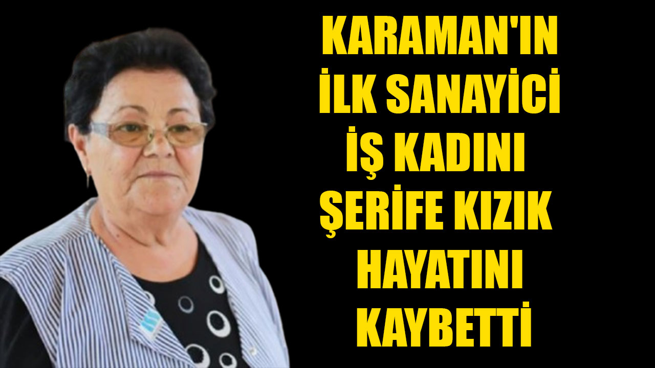 Karaman'ın İlk Sanayici İş Kadını Şerife Kızık Hayatını Kaybetti