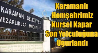 Karamanlı Hemşehrimiz Nursel Kapar Son Yolculuğuna Uğurlandı