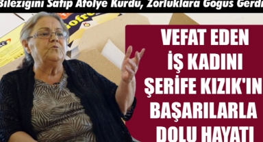 Vefat eden iş kadını Şerife Kızık'ın başarılarla dolu hayatı