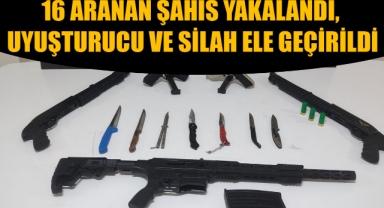 16 Aranan Şahıs Yakalandı, Uyuşturucu ve Silah Ele Geçirildi