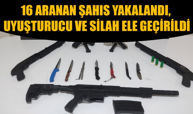 16 Aranan Şahıs Yakalandı, Uyuşturucu ve Silah Ele Geçirildi