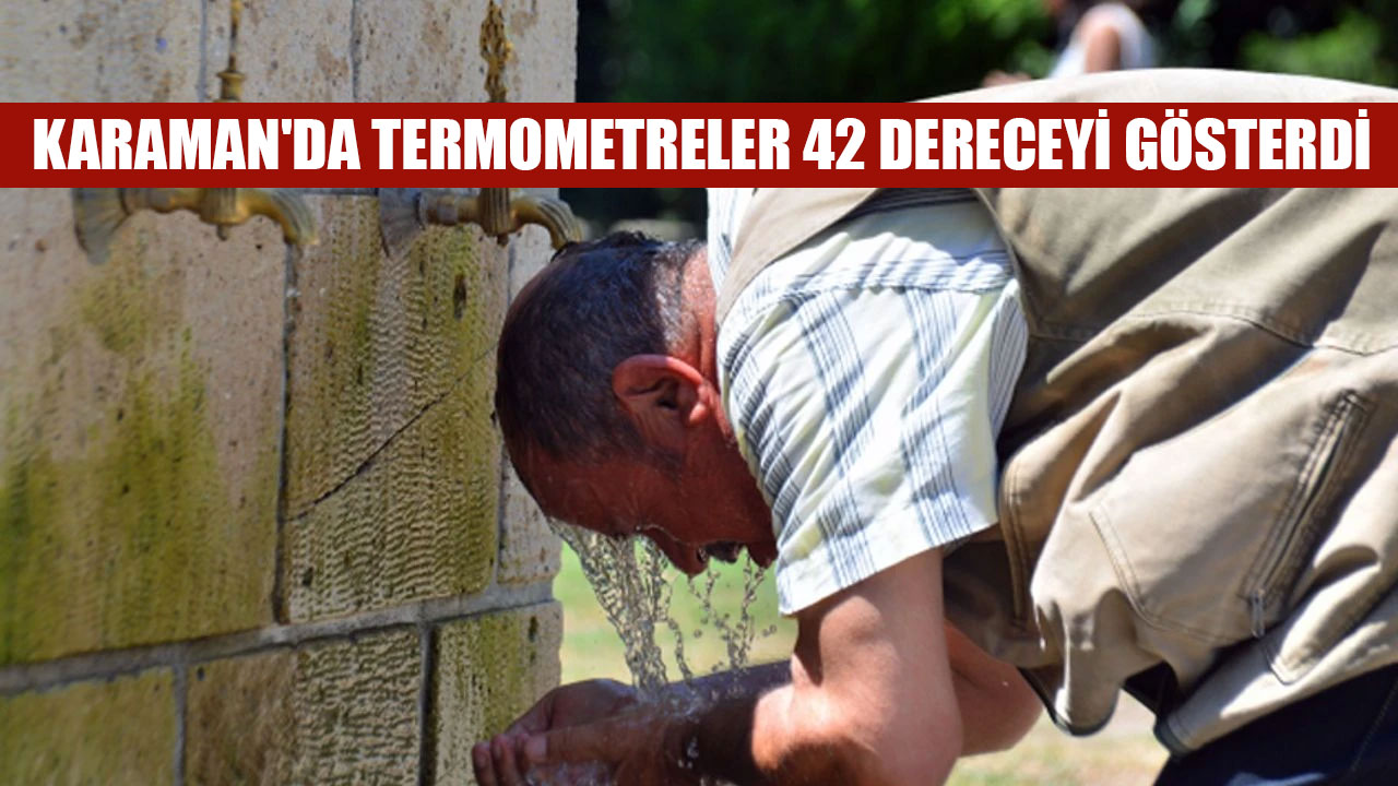 Karaman'da Termometreler 42 Dereceyi Gösterdi