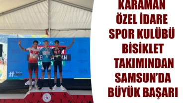 KARAMAN ÖZEL İDARE SPOR KULÜBÜ BİSİKLET TAKIMINDAN SAMSUN’DA BÜYÜK BAŞARI