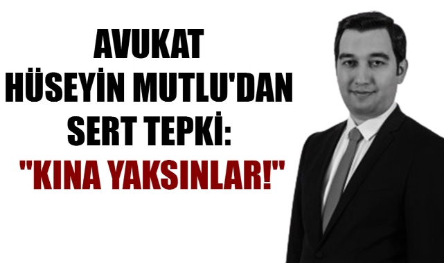 Avukat Hüseyin Mutlu'dan Sert Tepki: 