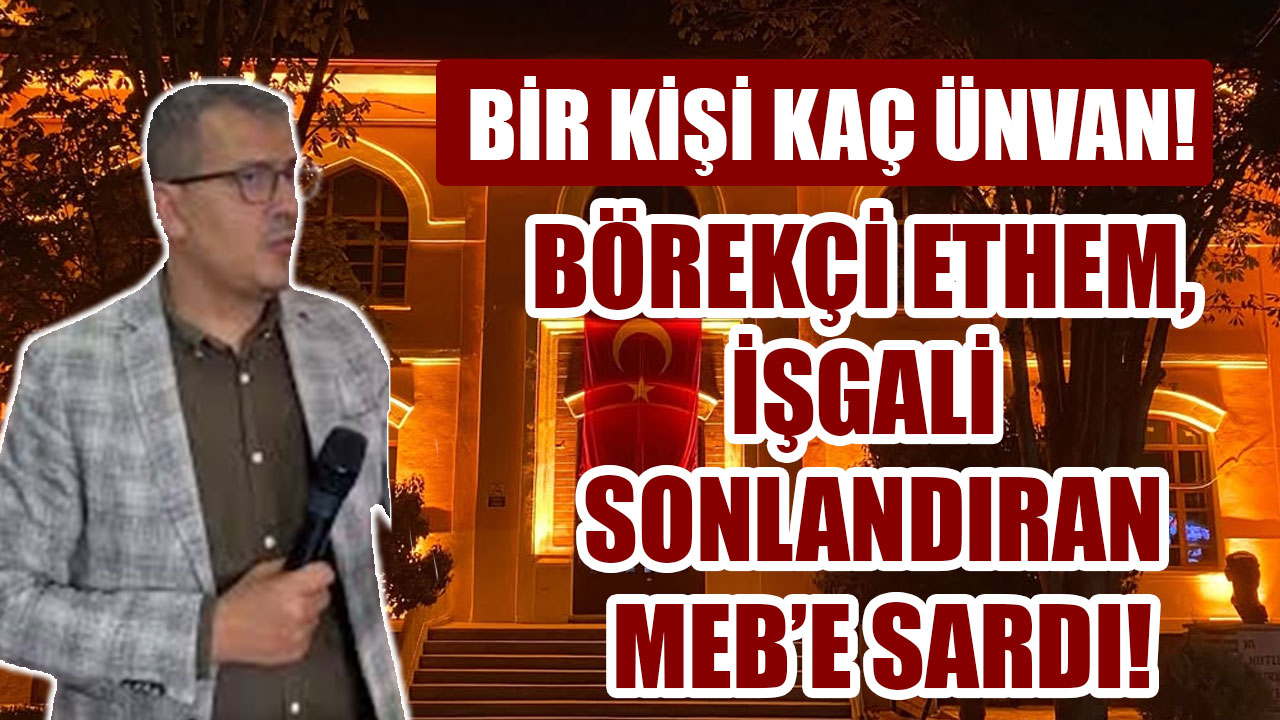 Börekçi Ethem, İşgali Sonlandıran MEB’e Sardı!
