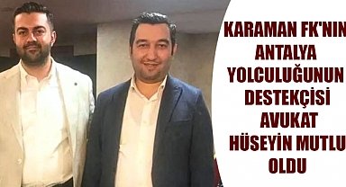 KARAMAN FK'NIN ANTALYA YOLCULUĞUNUN DESTEKÇİSİ AVUKAT HÜSEYİN MUTLU OLDU