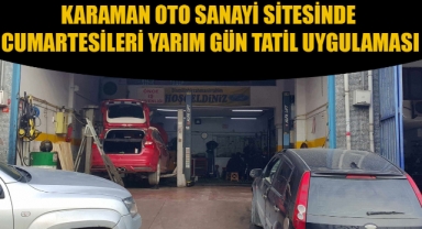 KARAMAN OTO SANAYİ SİTESİNDE CUMARTESİLERİ YARIM GÜN TATİL UYGULAMASI
