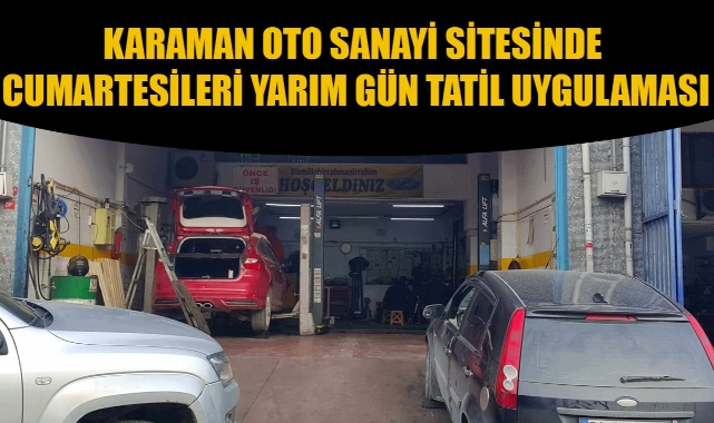 KARAMAN OTO SANAYİ SİTESİNDE CUMARTESİLERİ YARIM GÜN TATİL UYGULAMASI