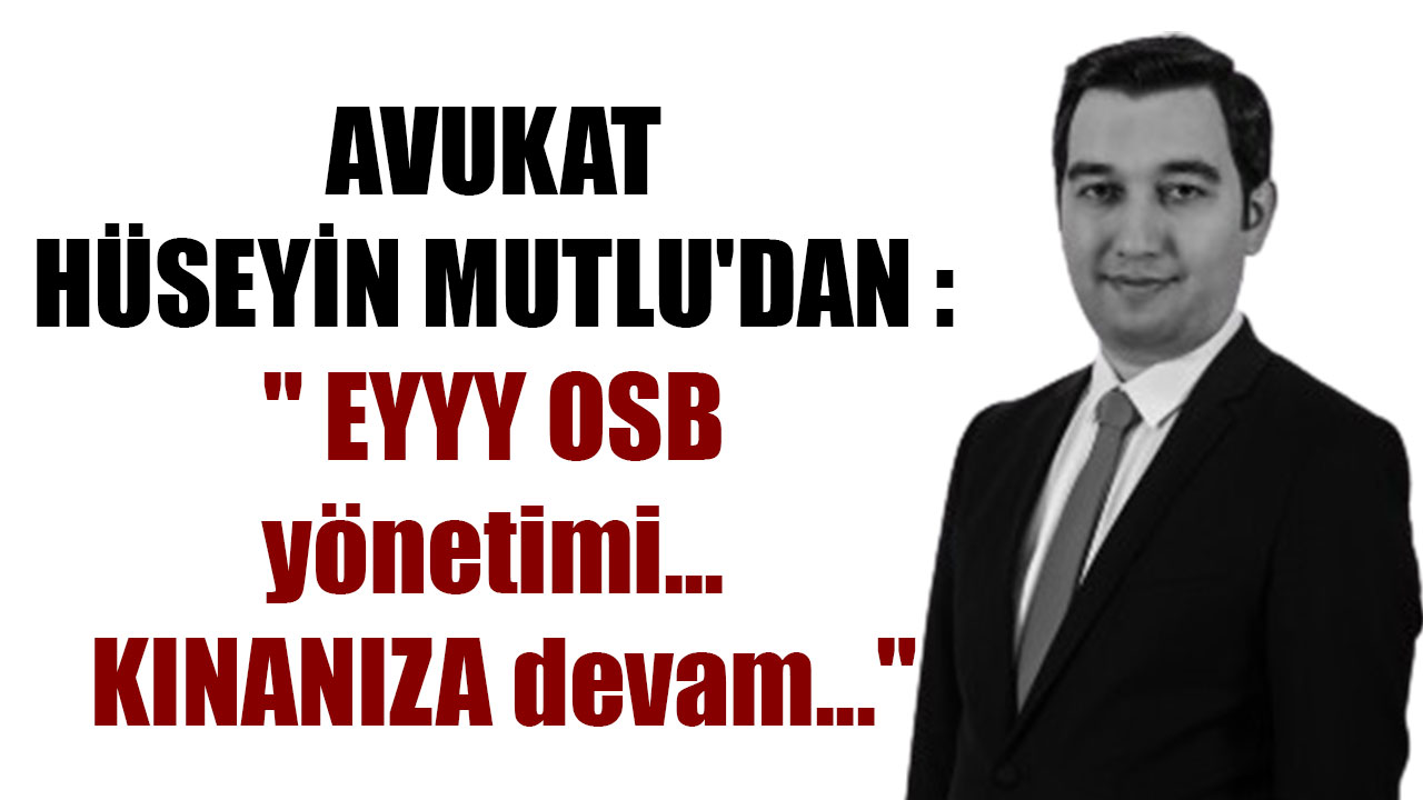 OSB YÖNETİMİNİN ŞAHSIM HAKKINDAKİ MESNETSİZ VE BASİRETSİZ AÇIKLAMASINI KABUL ETMİYORUM