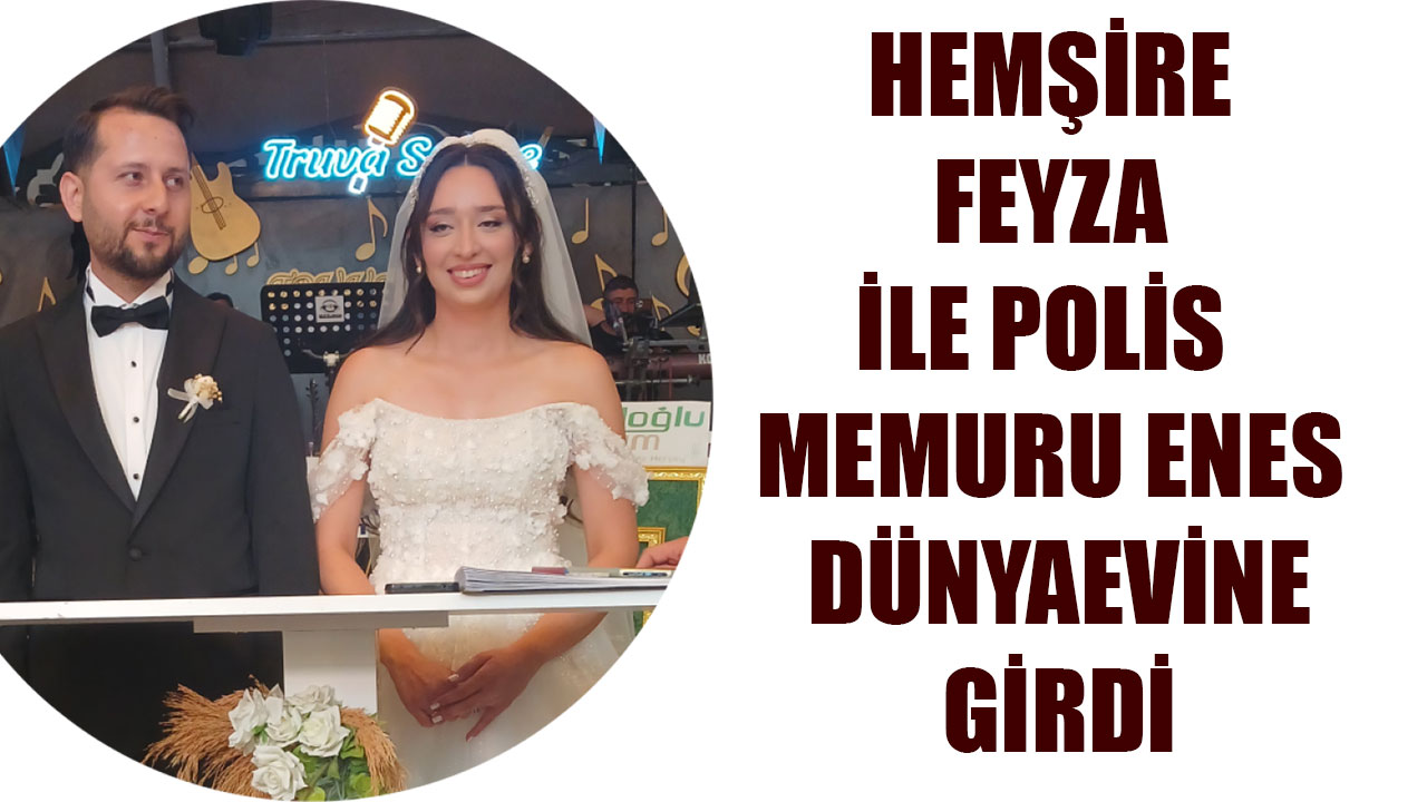 HEMŞİRE FEYZA İLE POLİS MEMURU ENES DÜNYAEVİNE GİRDİ